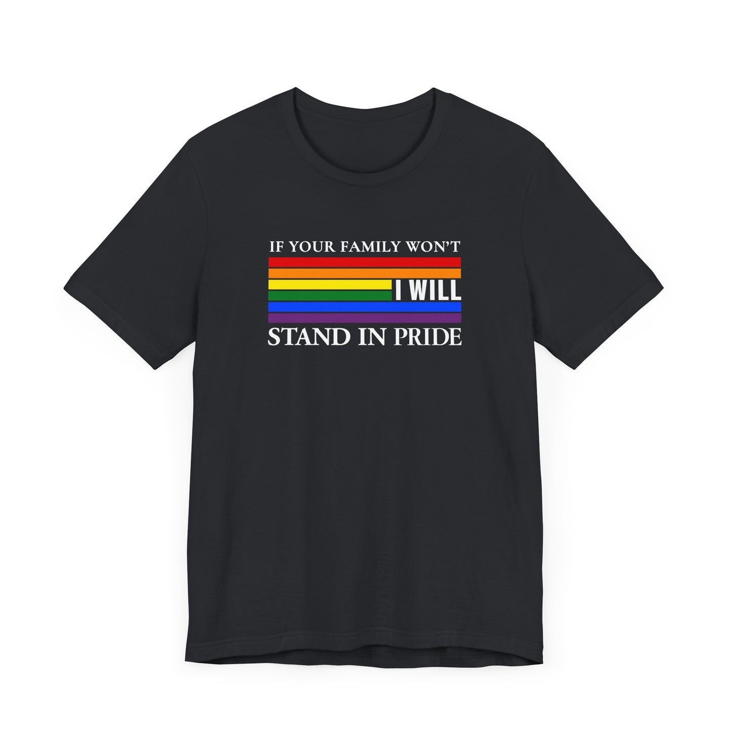If your family won't...I will Pride T-Shirt