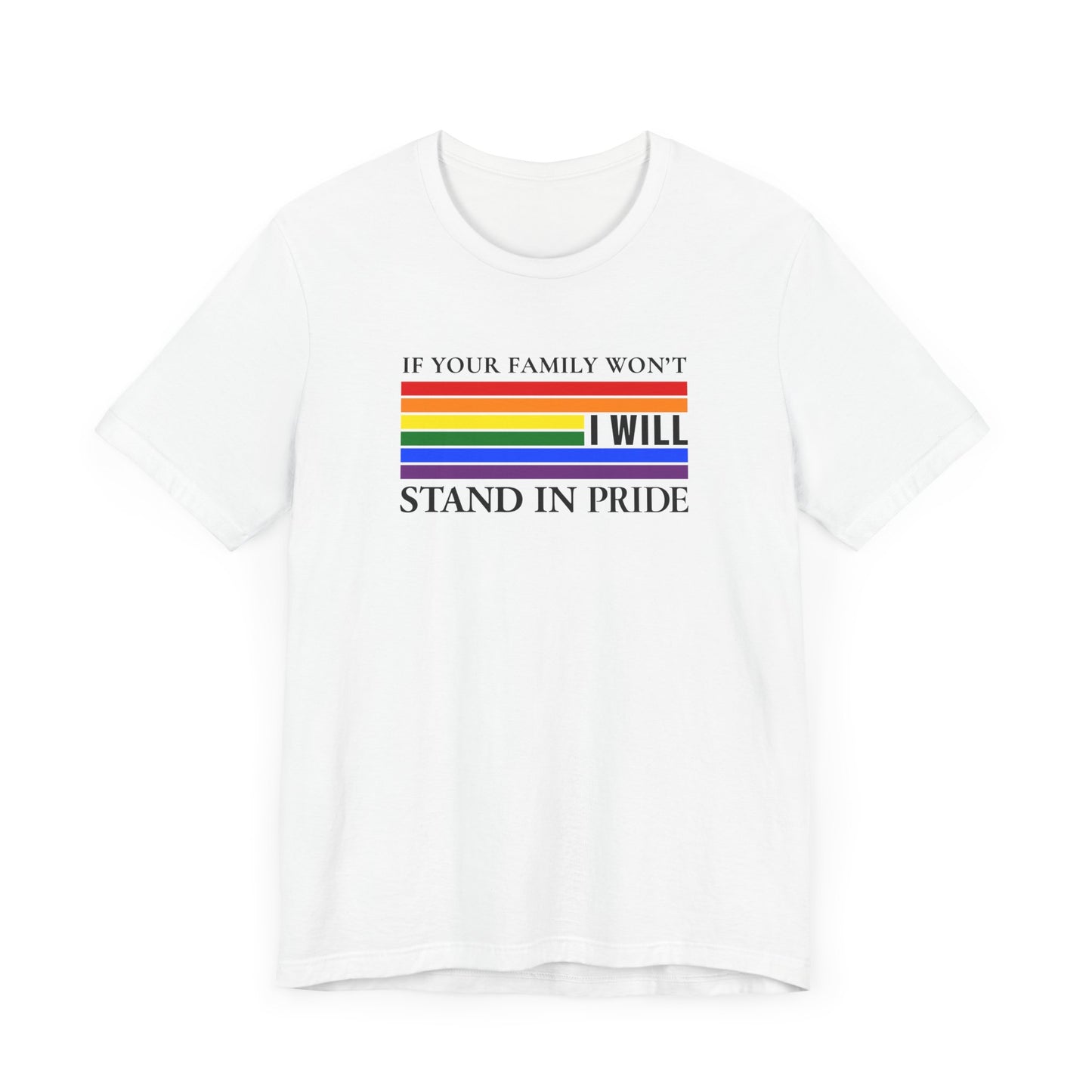 If your family won't...I will Pride T-Shirt