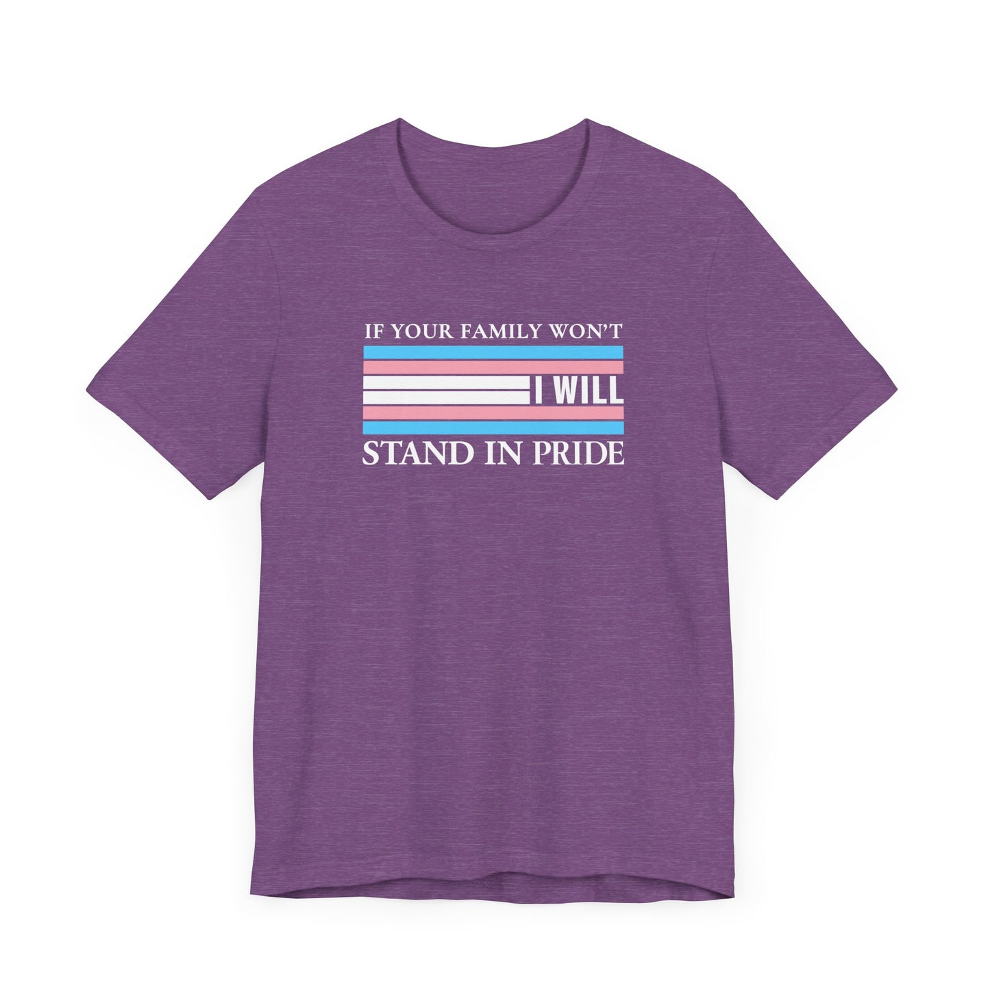If your family won't...I will Trans Pride T-Shirt