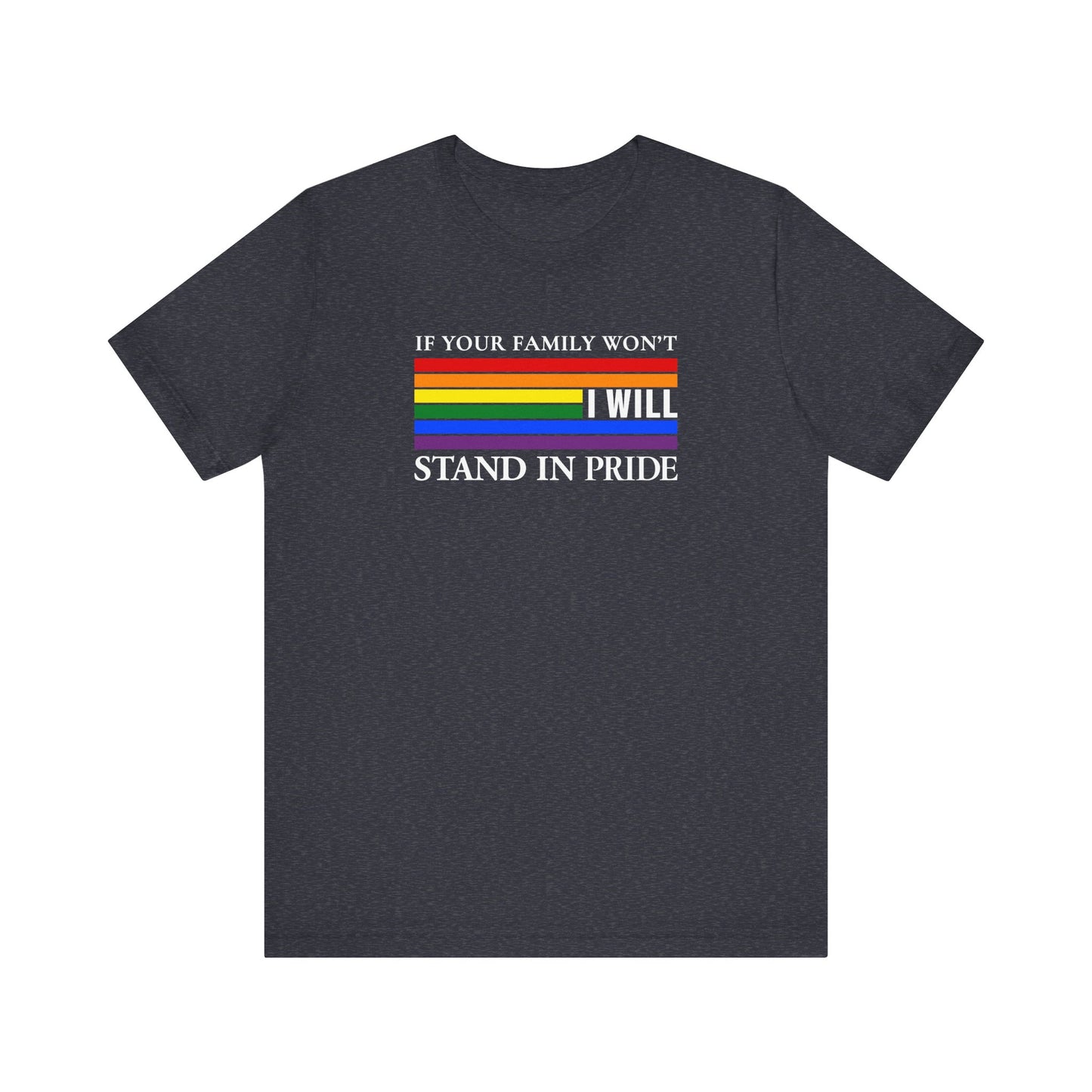 If your family won't...I will Pride T-Shirt