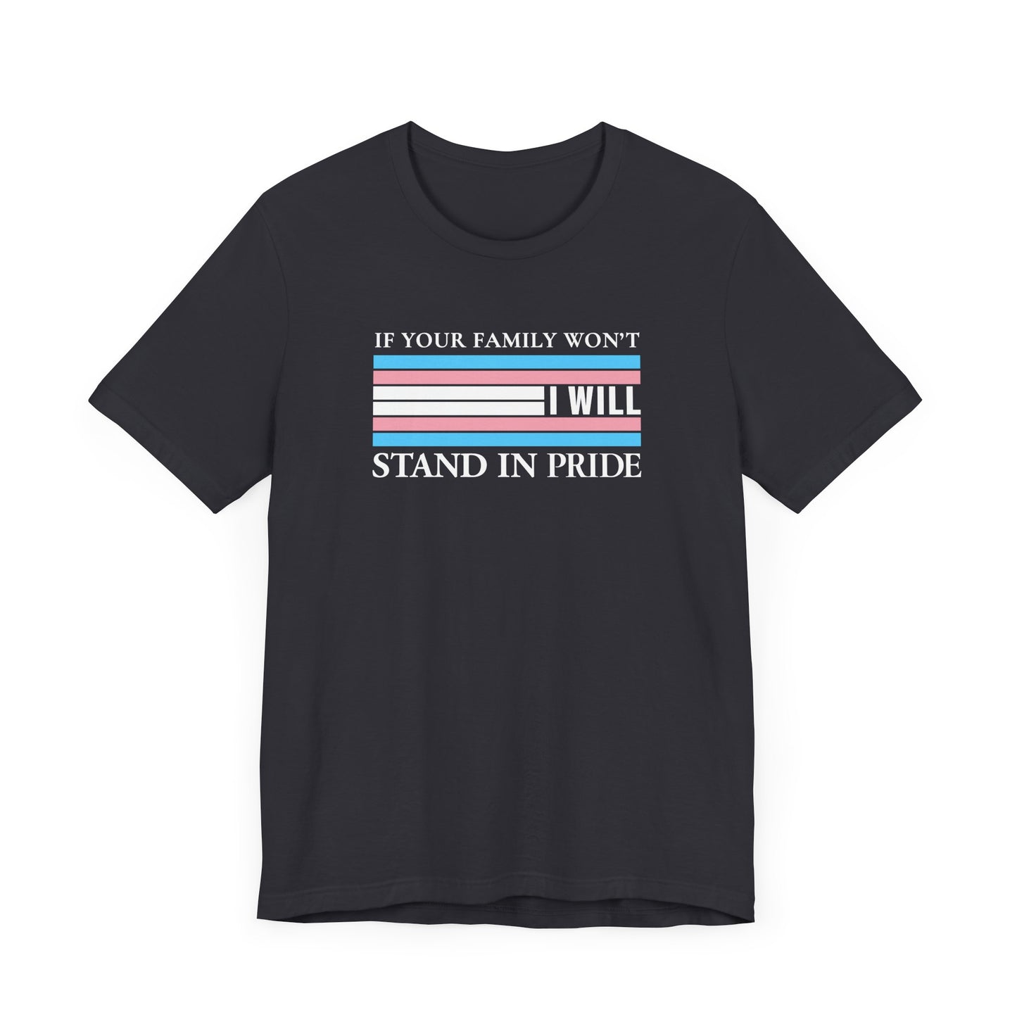 If your family won't...I will Trans Pride T-Shirt