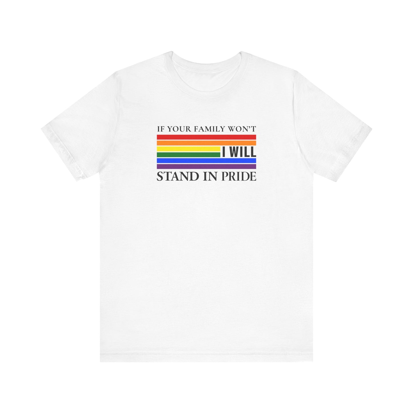 If your family won't...I will Pride T-Shirt