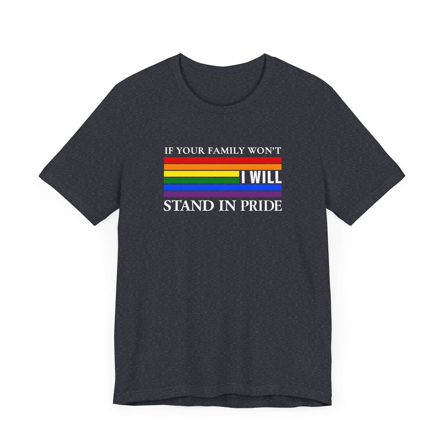 If your family won't...I will Pride T-Shirt