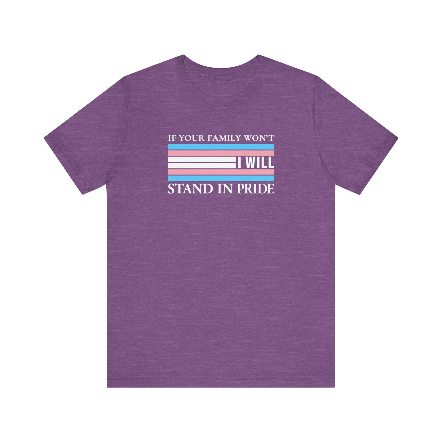If your family won't...I will Trans Pride T-Shirt