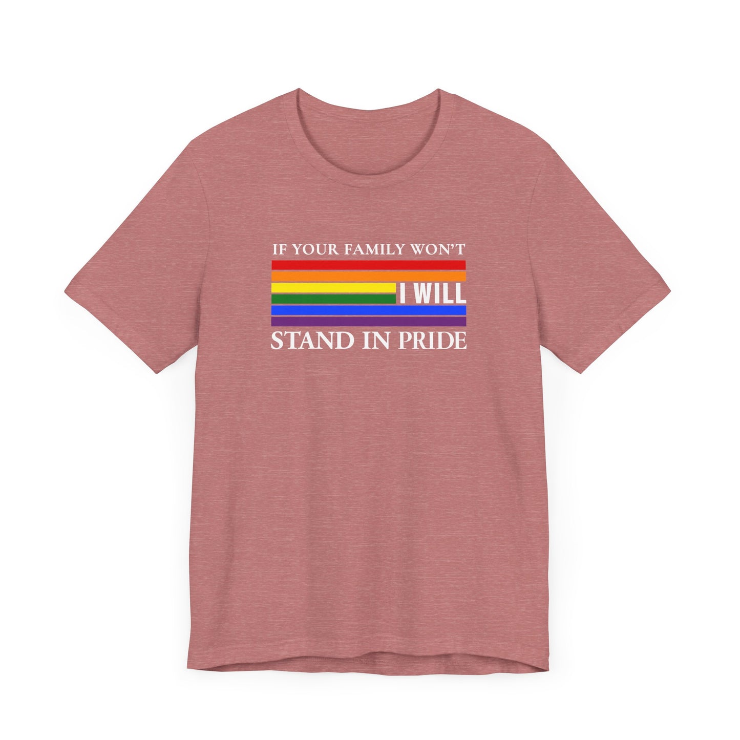If your family won't...I will Pride T-Shirt