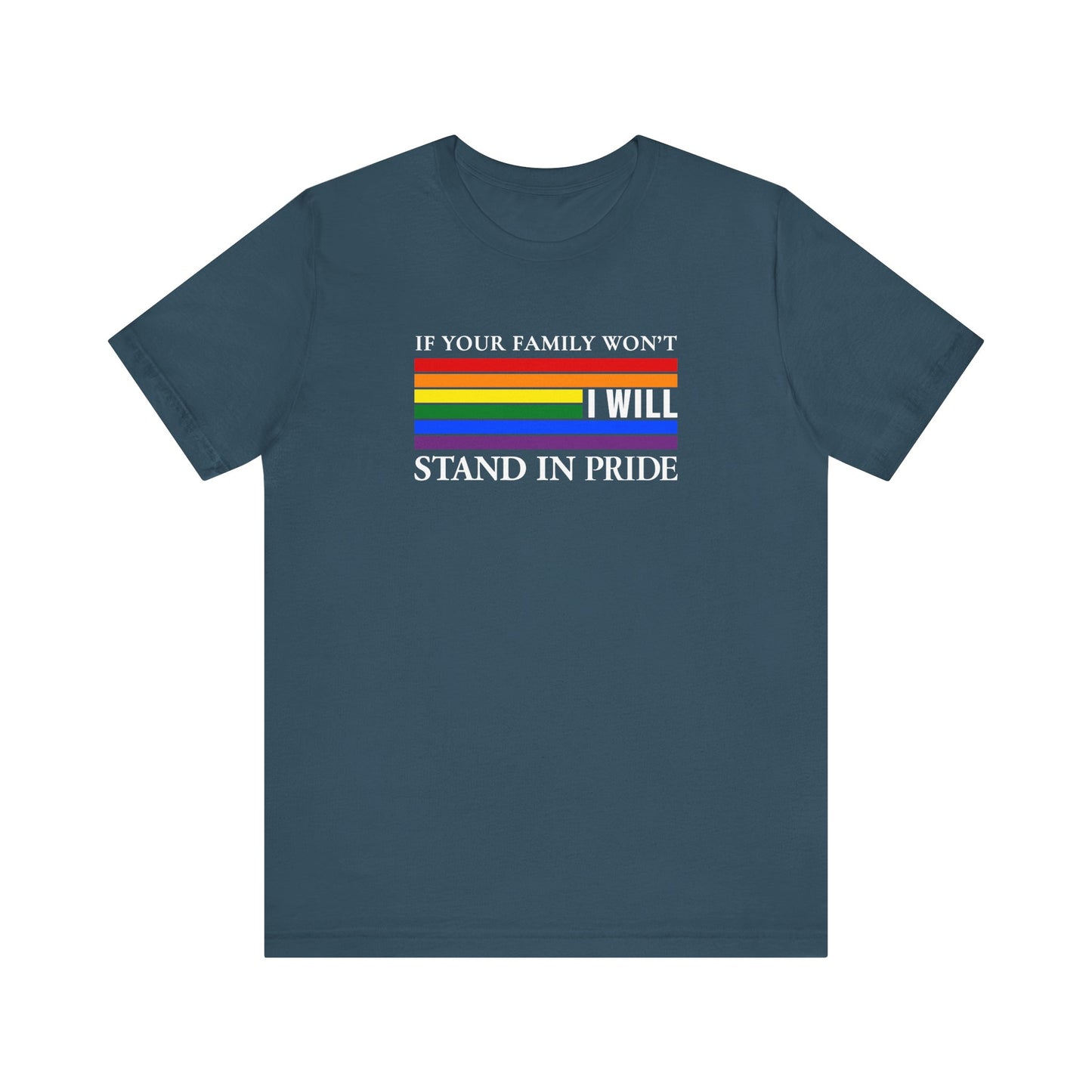 If your family won't...I will Pride T-Shirt