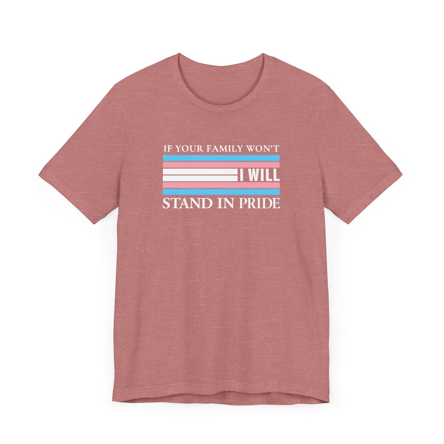 If your family won't...I will Trans Pride T-Shirt
