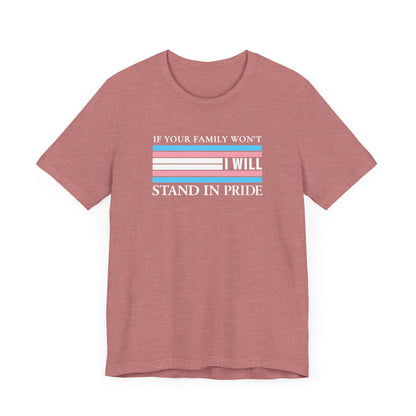 If your family won't...I will Trans Pride T-Shirt