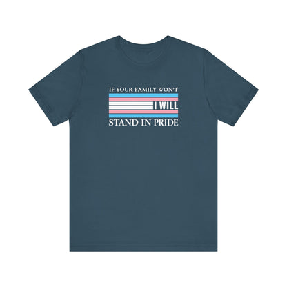 If your family won't...I will Trans Pride T-Shirt