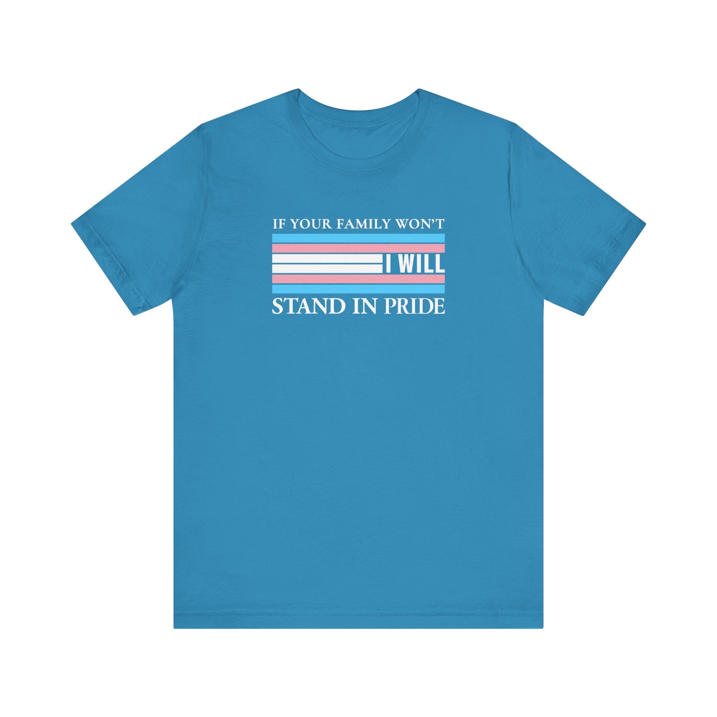 If your family won't...I will Trans Pride T-Shirt