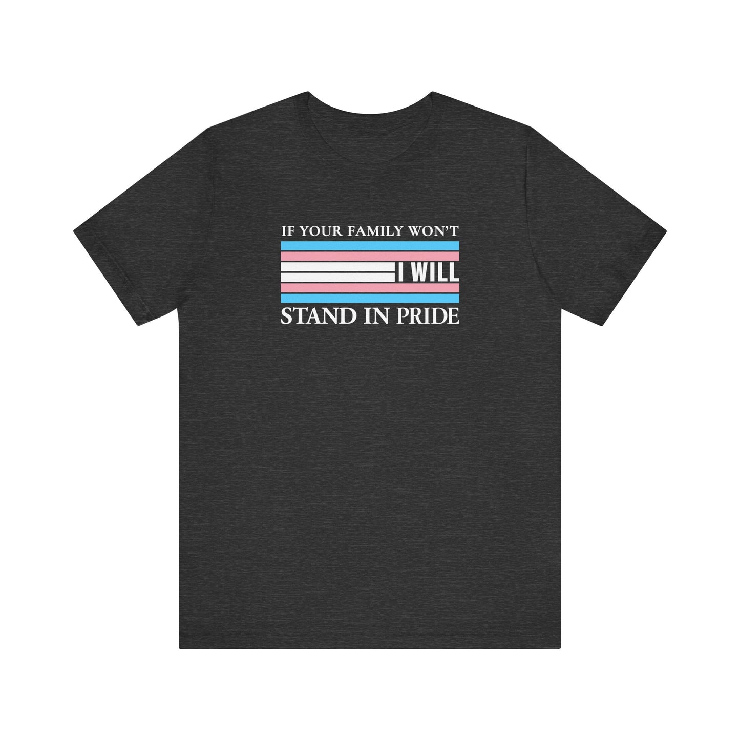 If your family won't...I will Trans Pride T-Shirt
