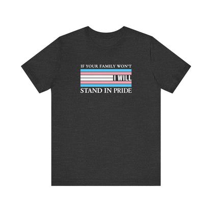 If your family won't...I will Trans Pride T-Shirt
