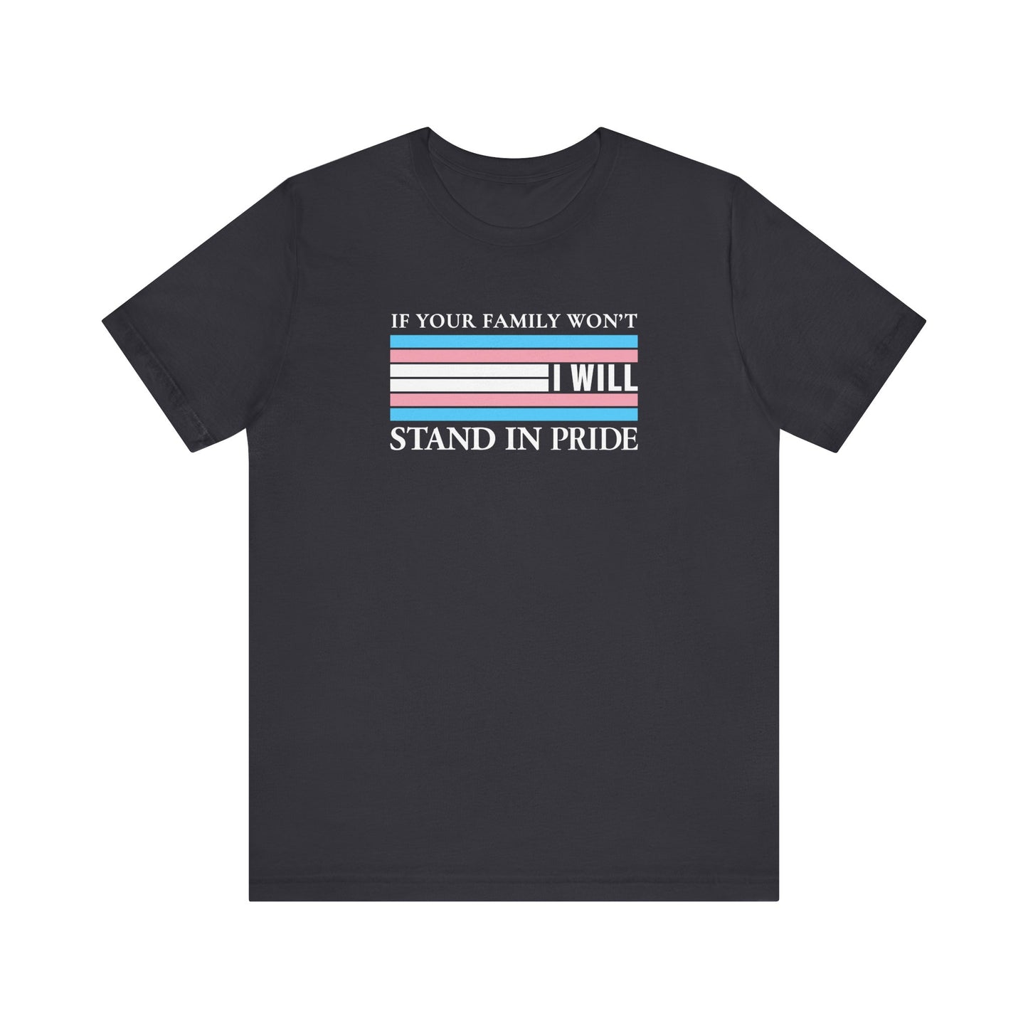 If your family won't...I will Trans Pride T-Shirt