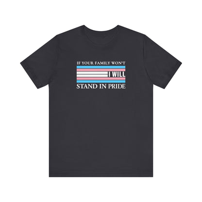 If your family won't...I will Trans Pride T-Shirt