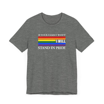 If your family won't...I will Pride T-Shirt