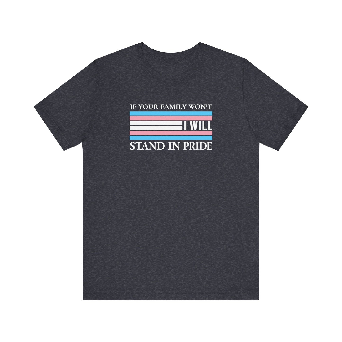 If your family won't...I will Trans Pride T-Shirt