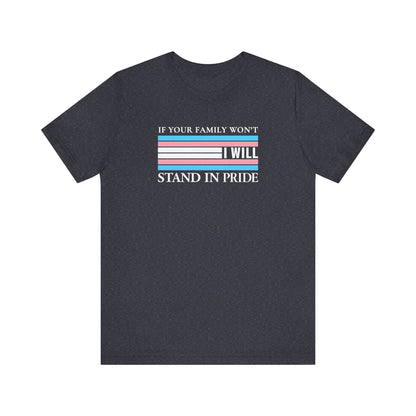 If your family won't...I will Trans Pride T-Shirt