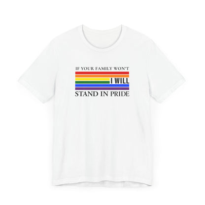 If your family won't...I will Pride T-Shirt