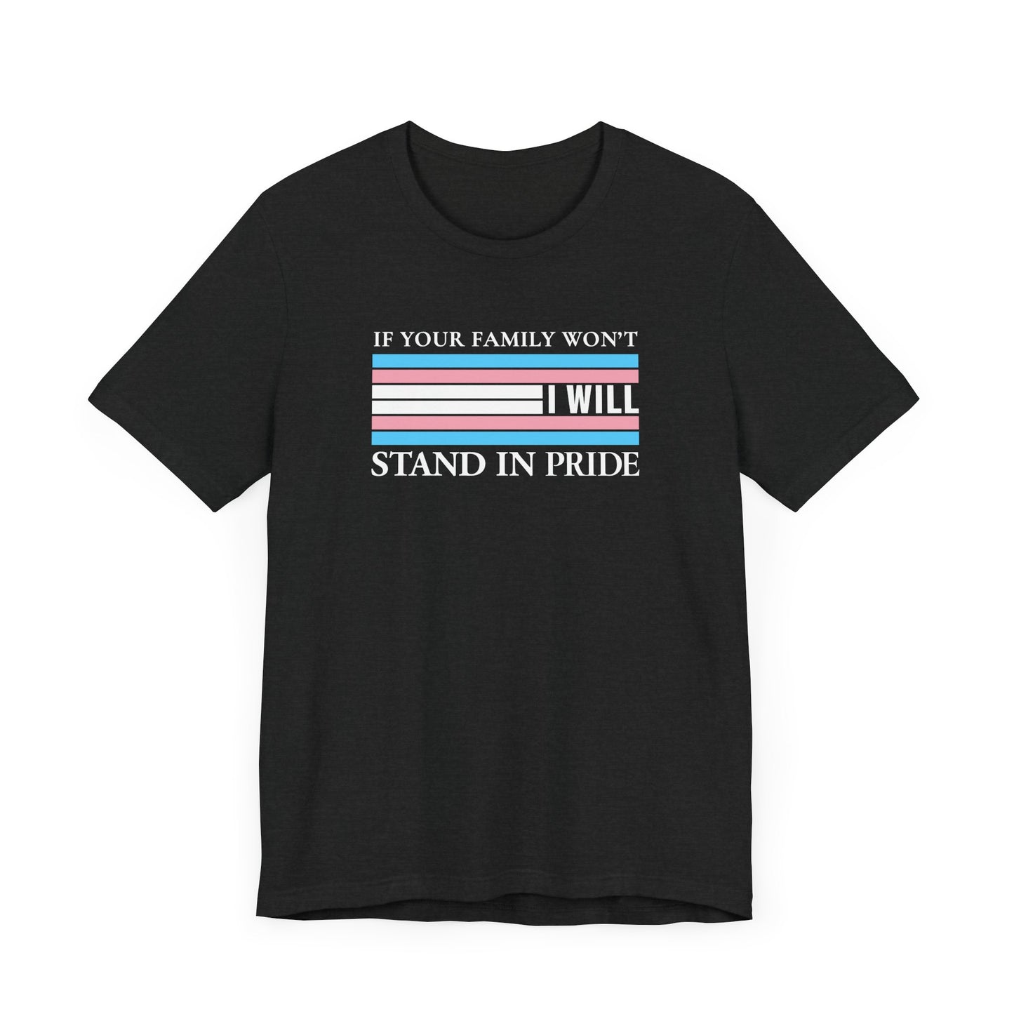 If your family won't...I will Trans Pride T-Shirt