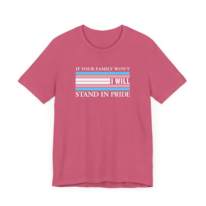 If your family won't...I will Trans Pride T-Shirt