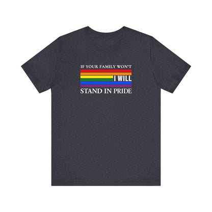 If your family won't...I will Pride T-Shirt