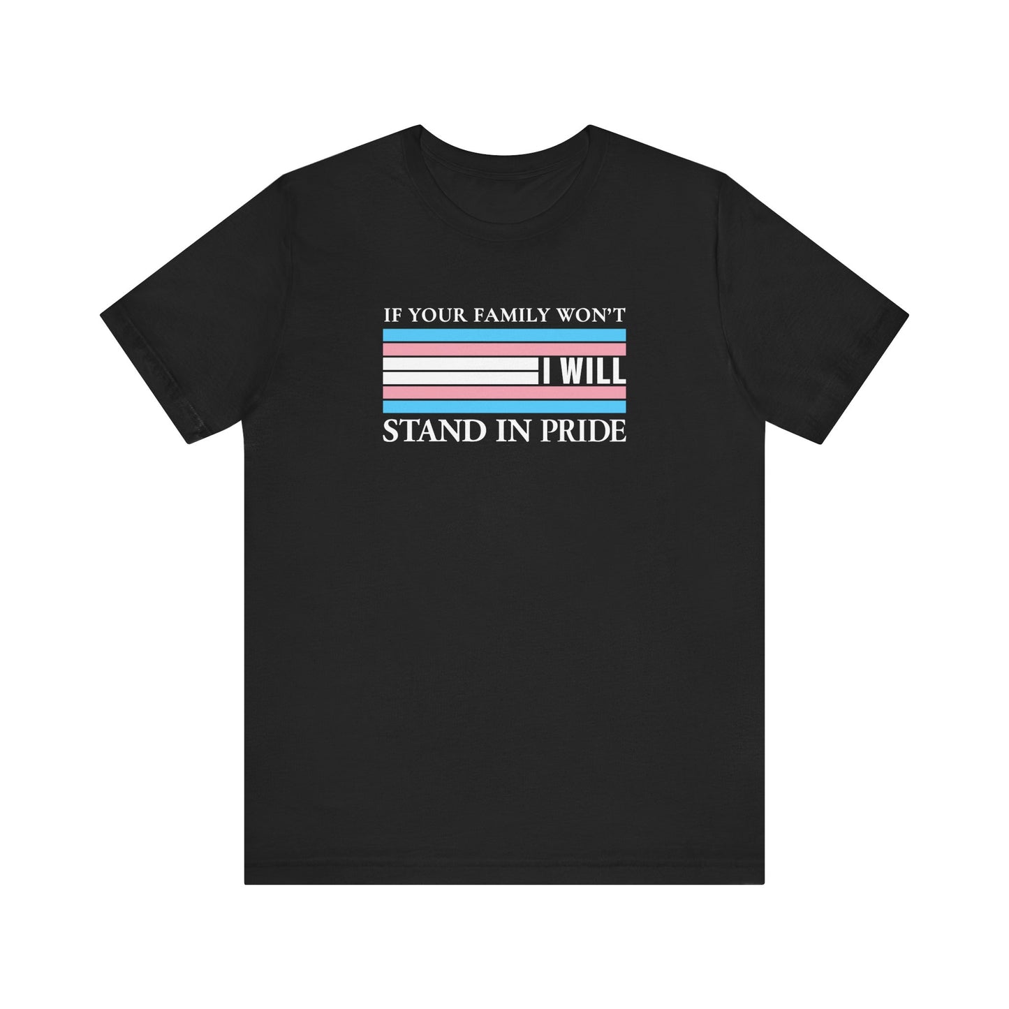 If your family won't...I will Trans Pride T-Shirt