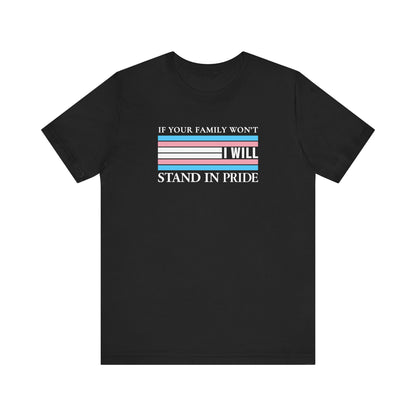 If your family won't...I will Trans Pride T-Shirt