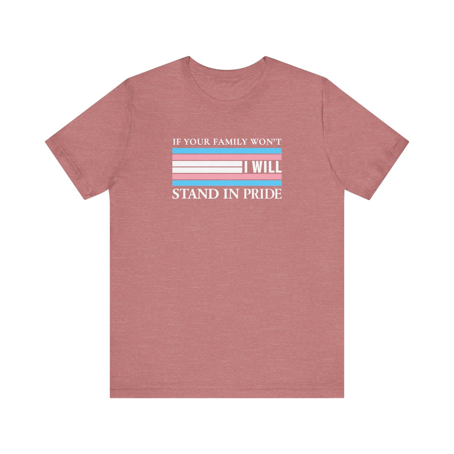 If your family won't...I will Trans Pride T-Shirt