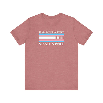 If your family won't...I will Trans Pride T-Shirt