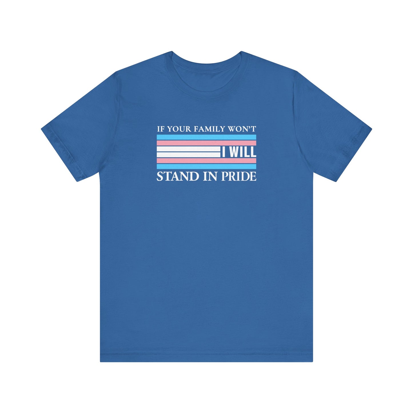 If your family won't...I will Trans Pride T-Shirt