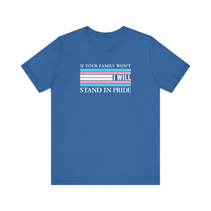If your family won't...I will Trans Pride T-Shirt