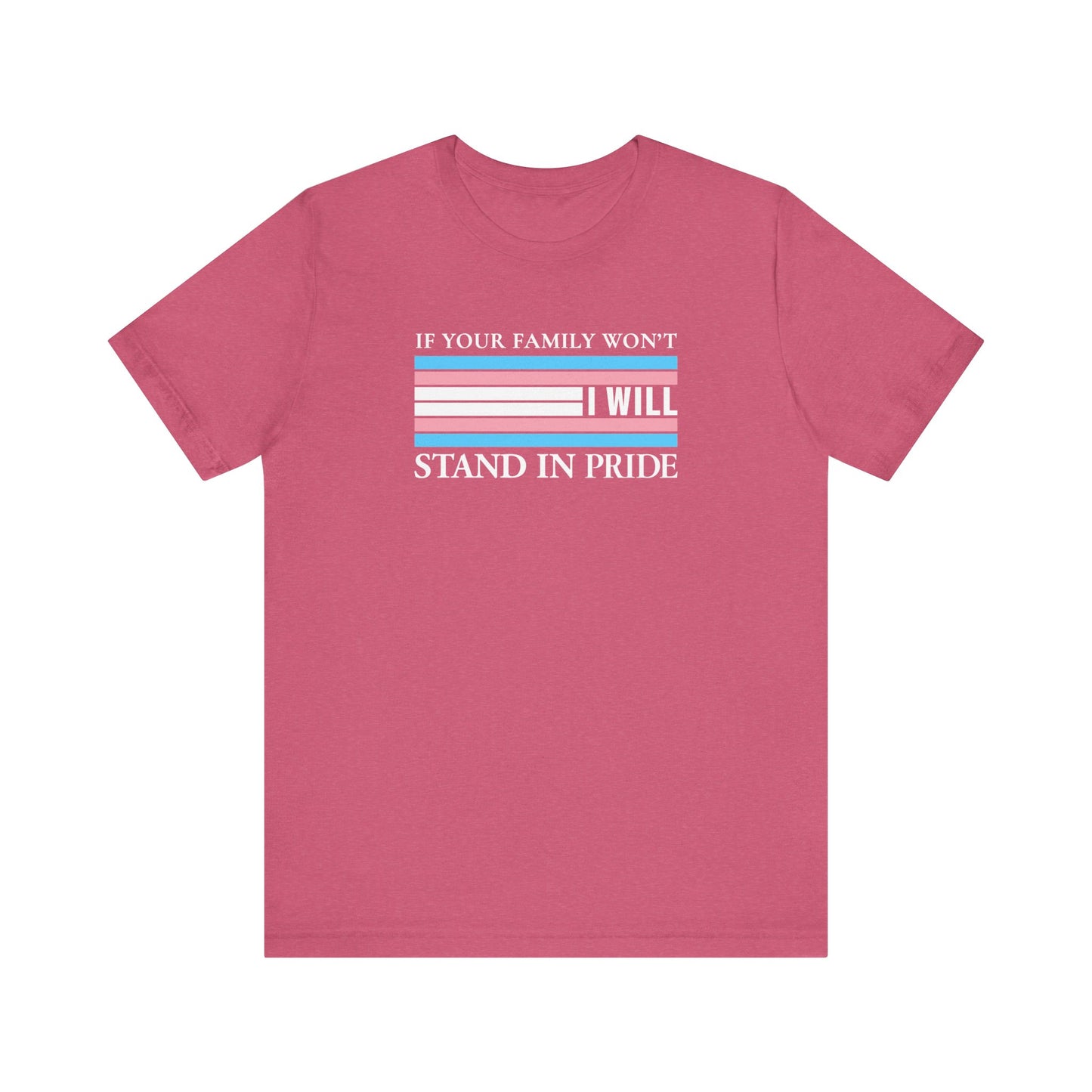 If your family won't...I will Trans Pride T-Shirt