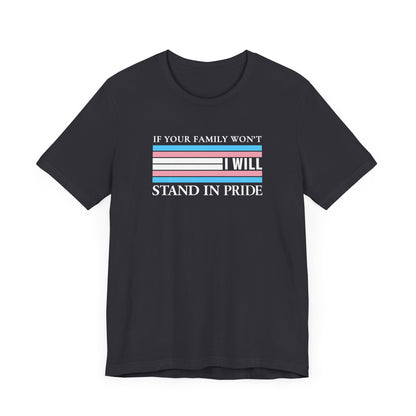 If your family won't...I will Trans Pride T-Shirt