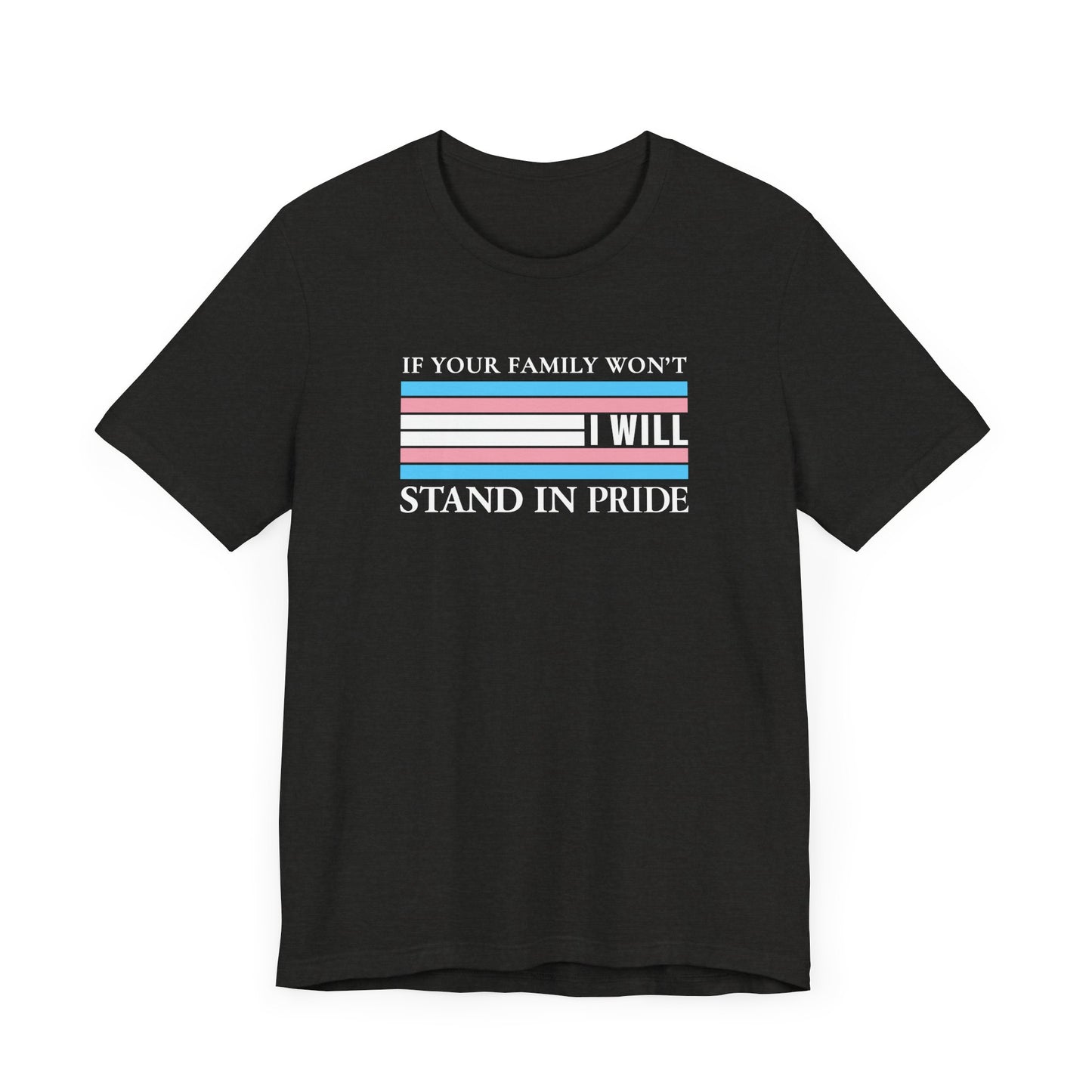 If your family won't...I will Trans Pride T-Shirt