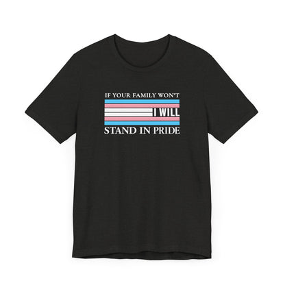 If your family won't...I will Trans Pride T-Shirt
