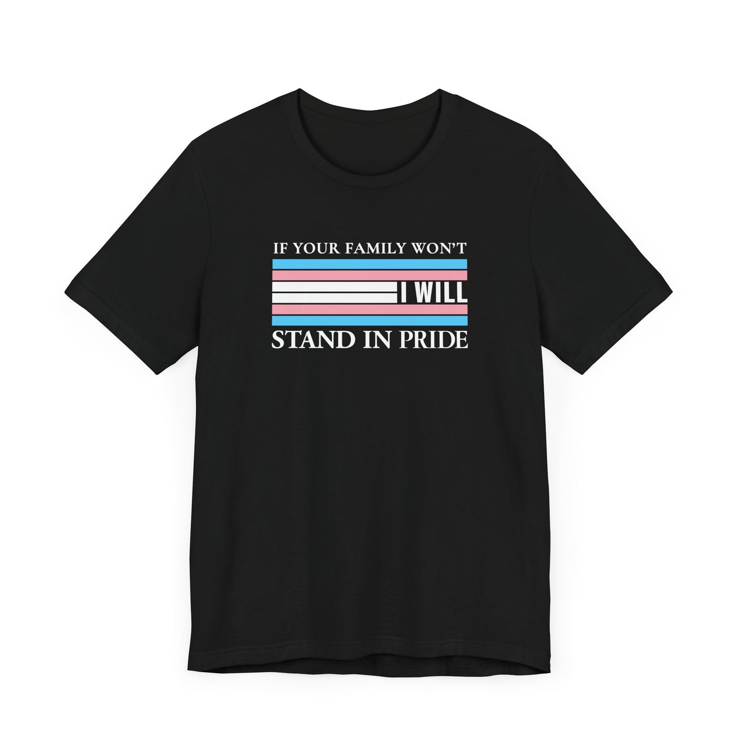 If your family won't...I will Trans Pride T-Shirt