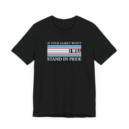 If your family won't...I will Trans Pride T-Shirt