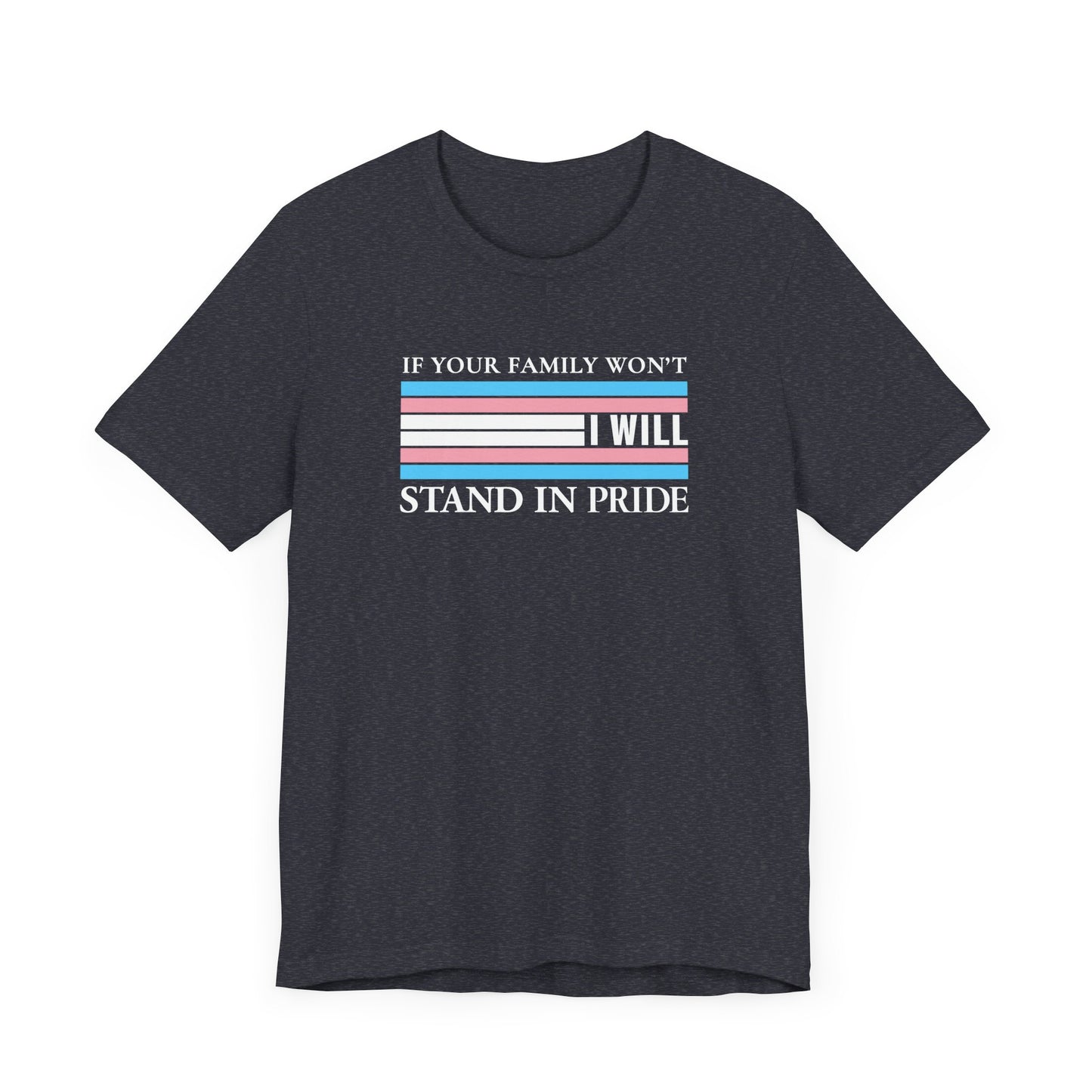 If your family won't...I will Trans Pride T-Shirt