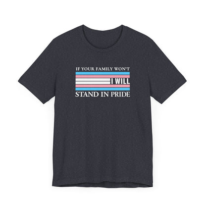 If your family won't...I will Trans Pride T-Shirt