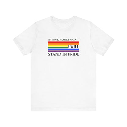 If your family won't...I will Pride T-Shirt