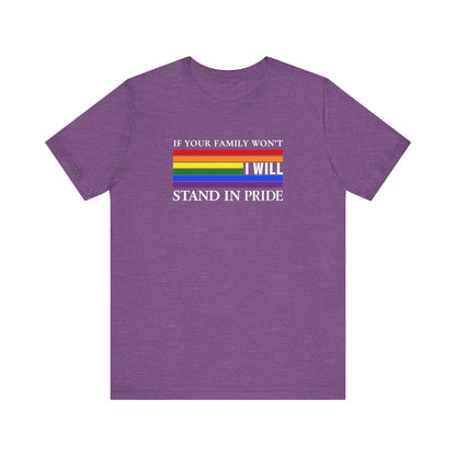 If your family won't...I will Pride T-Shirt