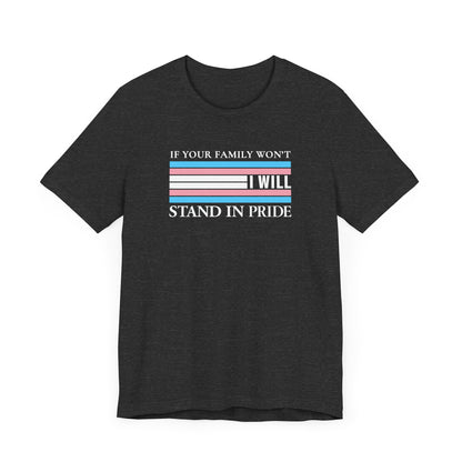If your family won't...I will Trans Pride T-Shirt