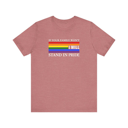 If your family won't...I will Pride T-Shirt
