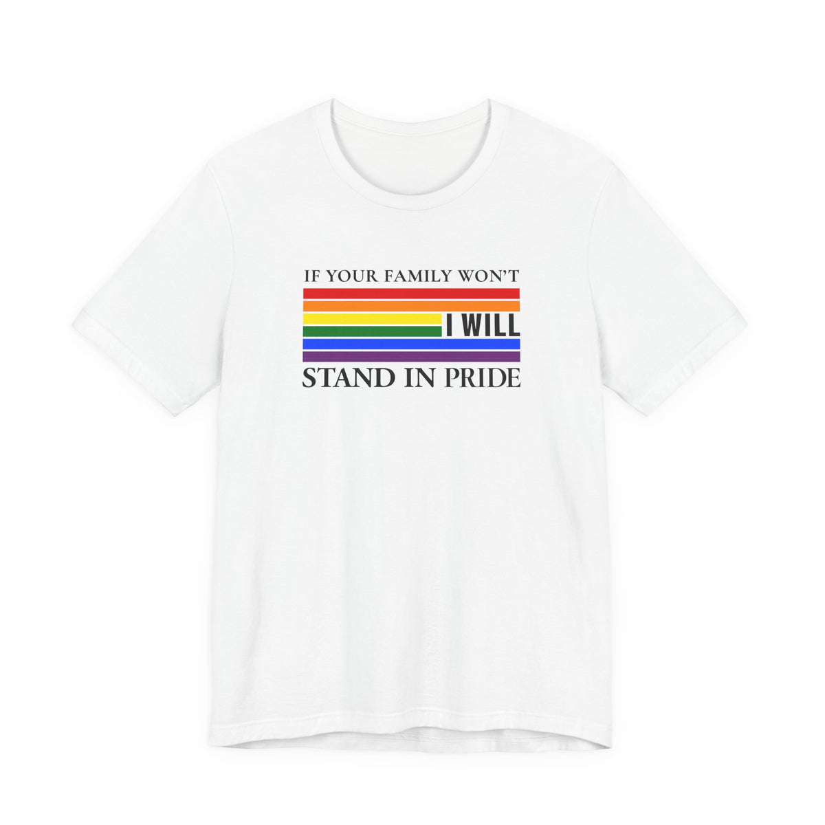 If your family won't...I will Pride T-Shirt