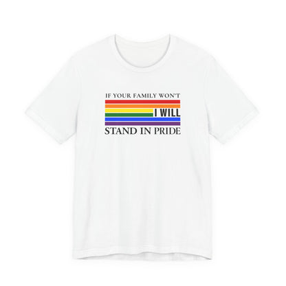 If your family won't...I will Pride T-Shirt