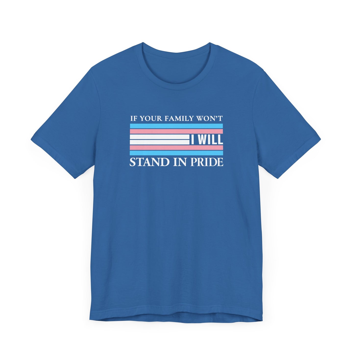If your family won't...I will Trans Pride T-Shirt