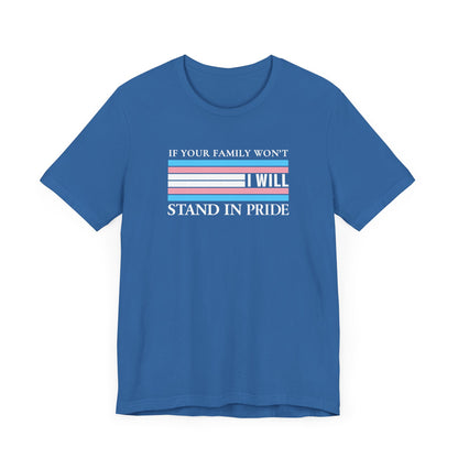 If your family won't...I will Trans Pride T-Shirt