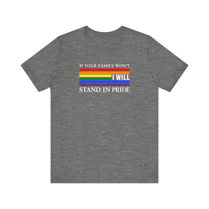 If your family won't...I will Pride T-Shirt