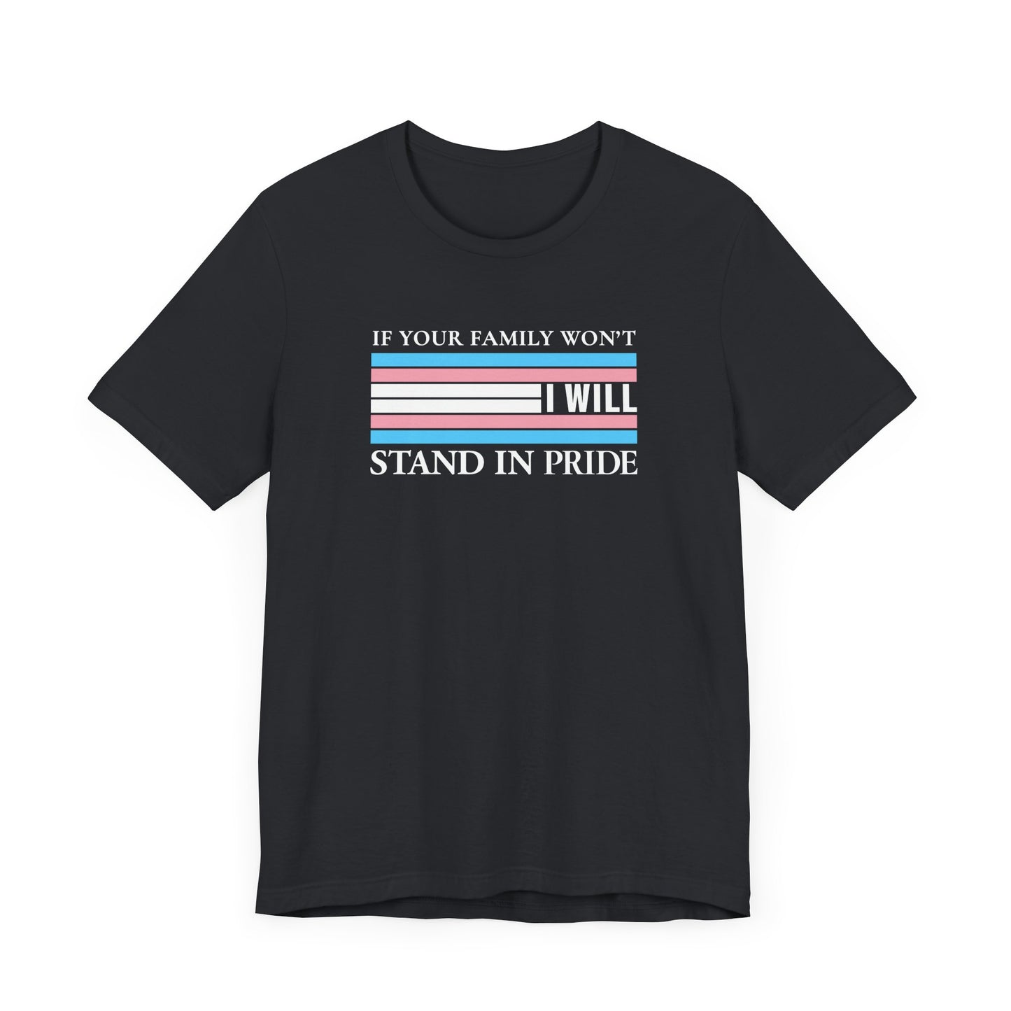 If your family won't...I will Trans Pride T-Shirt