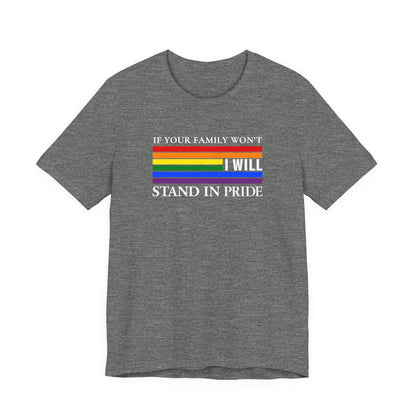 If your family won't...I will Pride T-Shirt